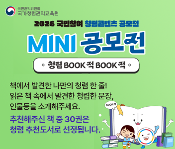 2026국민참여 청렴콘텐츠공모전 MINI 공모전 청렴BOOK적BOOK적 책에서발견한 나만의 청렴 한 줄! 읽은 책 속에서 발견한 청렴한 문장, 인물등을 소개해 주세요 추천해주신 책 중 30권은 청렴 추천도서로 선정됩니다.