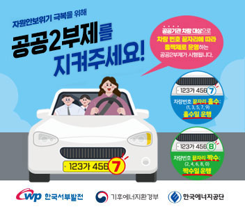 자원안보위기 극복을 위해 공공2부제를 지켜주세요 공공기관 차량 대상으로 차량 번호 끝자리에 따라 홀짝제로 운영하는 공공2부제가 시행됩니다. 차량번호 끝자리 홀수(1,3,5,7,9) 홀수일 운행, 차량번호 끝자리 짝수(2,4,6,8,0) 짝수일 운행 한국서부발전, 기후에너지환경부, 한국에너지 공단