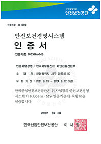산업재해예방 안전보건공단. 인증번호 제 196 호 안전보건경영시스템. 인증서. 인증기준 KOSHA-MS. 인증사업장명 : 한국서부발전(주) 평택발전본부. 소재지 : 인천광역시 서구 장도로 57  유효기간 : 2021. 8. 13 ~ 2024. 8. 12 (3년) 한국산업안전보건공단은 위 사업장의 안전보건경영 시스템이 KOSHA-MS 인증기준에 적합함을 인증합니다. 2021 년 8 월 6 일. 한국산업안전보건공단 이사장 도장.