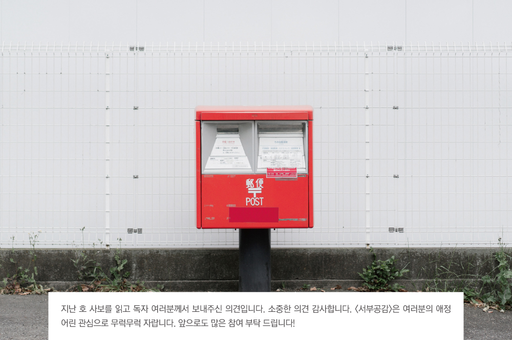 지난 호 사보를 읽고 독자 여러분께서 보내주신 의견입니다. 소중한 의견 감사합니다. 서부공감>은 여러분의 애정 어린 관심으로 무럭무럭 자랍니다. 앞으로도 많은 참여 부탁 드립니다!!